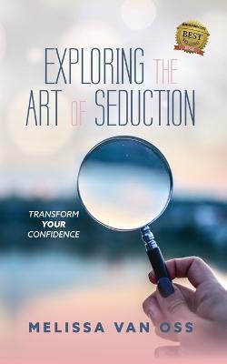 Exploring the Art of Seduction: Transform Your Confidence - Melissa Van Oss - cover