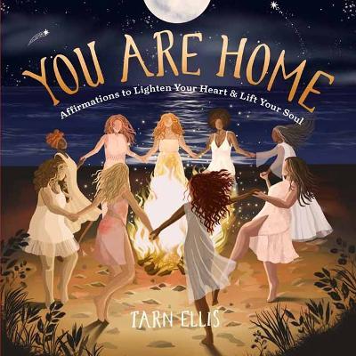 You Are Home: Affirmations to Lighten Your Heart and Lift Your Soul - Ellis Chalk Tarn - cover