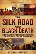 The Silk Road and Black Death: An Enthralling Guide to the Routes That Connected Continents and the Event That Redefined Them