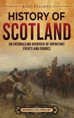 History of Scotland: An Enthralling Overview of Important Events and Figures - Billy Wellman - cover