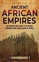 Ancient African Empires: An Enthralling Guide to the Major Kingdoms and Civilizations of Africa