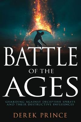 Battle of the Ages: Guarding Against Deceptive Spirits and Their Destructive Influences - Derek Prince - cover