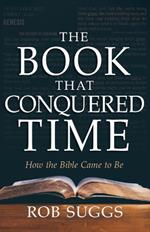 The Book That Conquered Time: How the Bible Came to Be