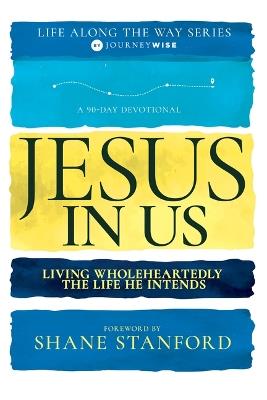 Jesus in Us: Living Wholeheartedly the Life He Intends (a 90-Day Devotional) - Journeywise - cover