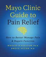 Mayo Clinic Guide to Pain Relief: How to Better Manage Pain and Regain Function