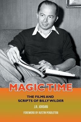 Magic Time: The Films and Scripts of Billy Wilder - J R Jordan - cover