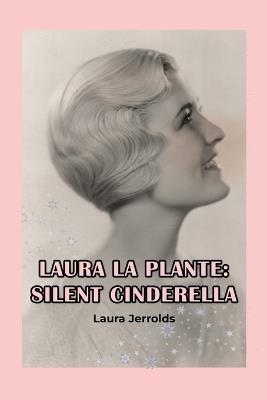 Laura La Plante: Silent Cinderella - Laura Jerrolds - cover