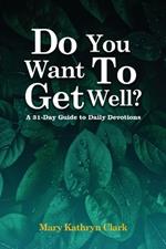 Do You Want To Get Well?: A 31-Day Guide to Daily Devotions