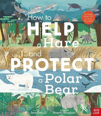 How to Help a Hare and Protect a Polar Bear: 50 Simple Things You Can Do for Our Planet! - Jess French - cover