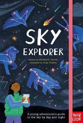 Sky Explorer: A Young Adventurer's Guide to the Sky by Day and Night - Elizabeth Jenner - cover