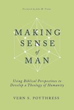 Making Sense of Man: Using Biblical Perspectives to Develop a Theology of Humanity