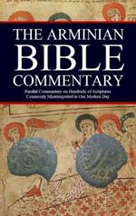 The Arminian Bible Commentary: Parallel Commentary on Hundreds of Scriptures Commonly Misinterpreted in Our Modern Day