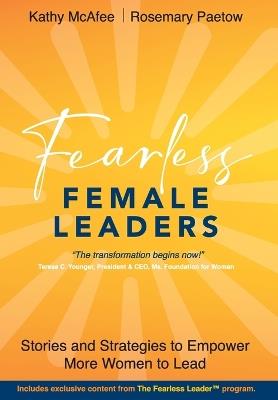 Fearless Female Leaders: Stories and Strategies to Empower More Women to Lead - Kathy McAfee,Rosemary Paetow - cover