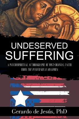 Underserved Suffering: A Psychospiritual Autobiography of Post-Colonial Faith from the Puerto Rican Diaspora - Gerardo de Jesús - cover