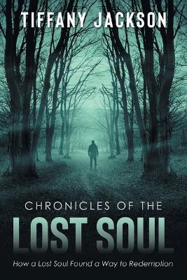 Chronicles of the Lost Soul: How a Lost Soul Found a Way to Redemption - Tiffany Jackson - cover