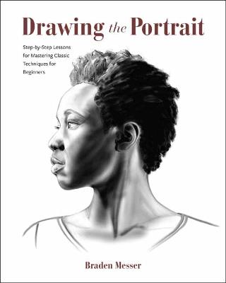 Drawing the Portrait : Step-by-Step Lessons for Mastering Classic Techniques for Beginners - Braden Messer - cover