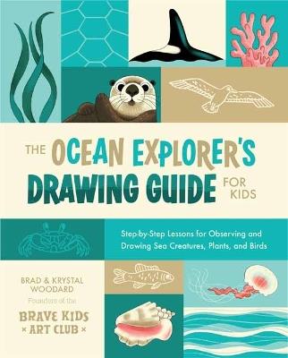 The Ocean Explorer's Drawing Guide for Kids: Step-by-Step Lessons for Observing and Drawing Sea Creatures, Plants, and Birds - Brad Woodard,Krystal Woodard - cover