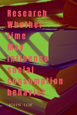 Research Whether Time May Influence Social Consumption Behavior - John Lok - cover