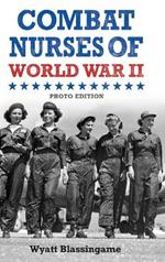 Combat Nurses of World War II: Photo Edition