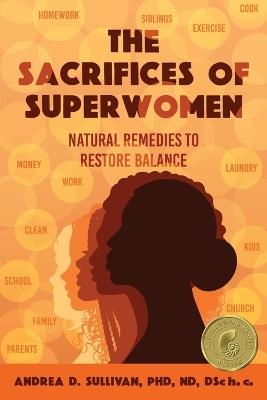 The Sacrifices of Superwomen: Natural Remedies to Restore Balance - Andrea D Sullivan - cover