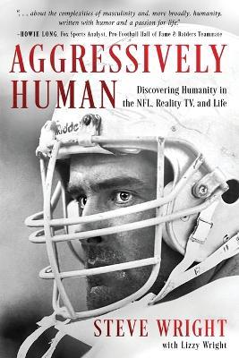 Aggressively Human: Discovering Humanity in the NFL, Reality TV, and Life - Steve Wright,Lizzy Wright - cover