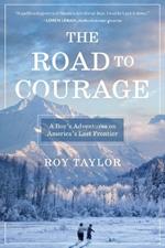 The Road to Courage: A Boy's Adventures on America's Last Frontier