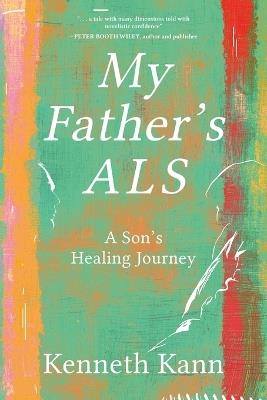 My Father's ALS: A Son's Healing Journey - Kenneth Kann - cover