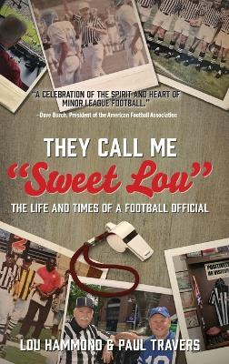 They Call Me "Sweet Lou": The Life and Times of a Football Official - Lou Hammond,Paul Travers - cover