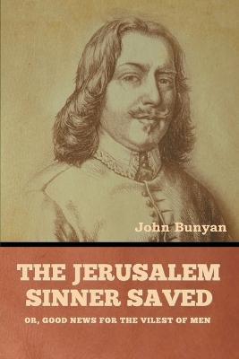 The Jerusalem Sinner Saved; or, Good News for the Vilest of Men - John Bunyan - cover