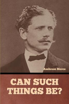 Can Such Things Be? - Ambrose Bierce - cover