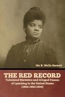 The Red Record: Tabulated Statistics and Alleged Causes of Lynching in the United States