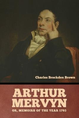 Arthur Mervyn; Or, Memoirs of the Year 1793 - Charles Brockden Brown - cover