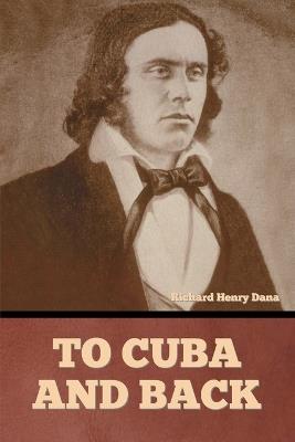 To Cuba and Back - Richard Henry Dana - cover