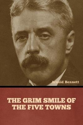 The Grim Smile of the Five Towns - Arnold Bennett - cover