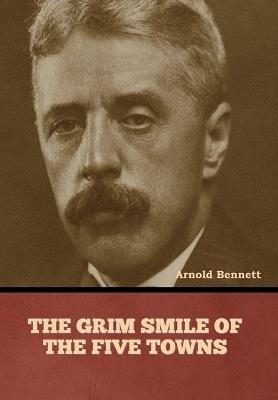 The Grim Smile of the Five Towns - Arnold Bennett - cover