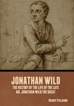 Jonathan Wild: The History of the Life of the Late Mr. Jonathan Wild the Great