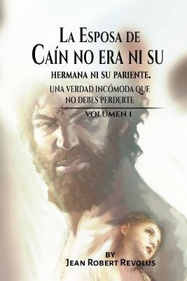 La Esposa de Cain no era ni su Hermana ni su Pariente - Jean Robert Revolus - cover