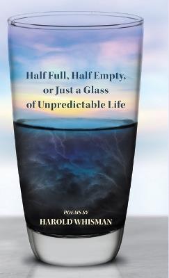 Half Full, Half Empty, or Just a Glass of Unpredictable Life - Harold Whisman - cover