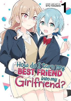 How Do I Turn My Best Friend Into My Girlfriend? Vol. 1 - Syu Yasaka - cover