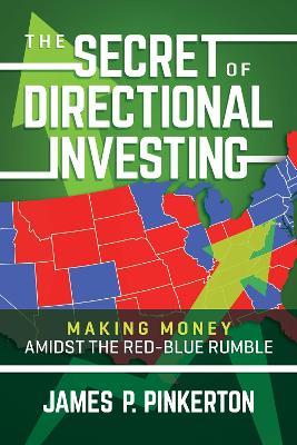 The Secret of Directional Investing: Making Money Amidst the Red-Blue Rumble - James P. Pinkerton - cover
