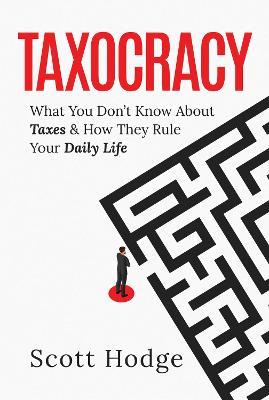 Taxocracy: What You Don't Know About Taxes and How They Rule Your Daily Life - Scott Hodge - cover