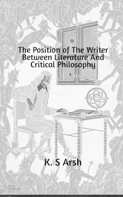 The Position of the Writer Between Literature and Critical Philosophy - K S - cover