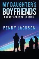 My Daughter's Boyfriends: A Short Story Collection - Penny Jackson - cover