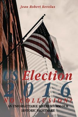 U.S. Election 2016, No Collusion? - Jean Robert Revolus - cover