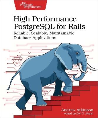 High Performance PostgreSQL for Rails: Reliable, Scalable, Maintainable Database Applications - Andrew Atkinson - cover
