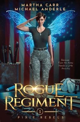 The Rogue Regiment: Pixie Rebels Book One - Martha Carr,Michael Anderle - cover