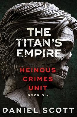 The Titan's Empire: Heinous Crimes Unit Book 6 - Daniel Scott - cover