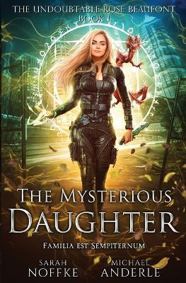 The Mysterious Daughter: The Undoubtable Rose Beaufont Book 1 - Sarah Noffke,Michael Anderle - cover