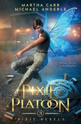 Pixie Platoon: Pixie Rebels Book 3 - Martha Carr,Michael Anderle - cover