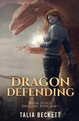 Dragon Defending: Dragon Apparent Book 7 - Talia Beckett,Jess Mountifield - cover